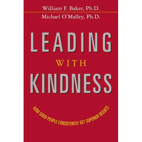 The Leading with Kindness: How Good People Consistently Get Superior Results - Paperback