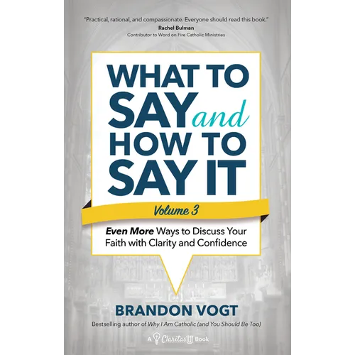 What to Say and How to Say It, Volume III: Even More Ways to Discuss Your Faith with Clarity and Confidence - Paperback