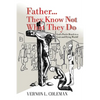 Father They Know Not What They Do: God's Poetic Reach to a Lost and Dying World - Paperback