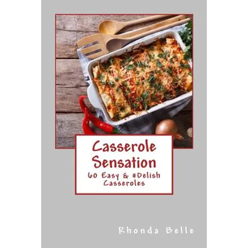 Casserole Sensation: 60 Easy &#Delish Casseroles - Paperback