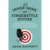 The Inner Game of Fingerstyle Guitar: How to Blend Your Intuition, Intellect, and Emotions to Achieve Guitar Mastery - Paperback