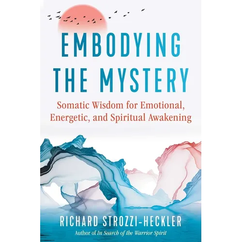 Embodying the Mystery: Somatic Wisdom for Emotional, Energetic, and Spiritual Awakening - Paperback