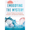 Embodying the Mystery: Somatic Wisdom for Emotional, Energetic, and Spiritual Awakening - Paperback