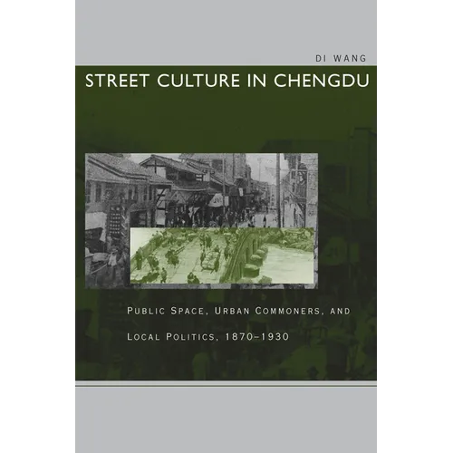 Street Culture in Chengdu: Public Space, Urban Commoners, and Local Politics, 1870-1930 - Paperback