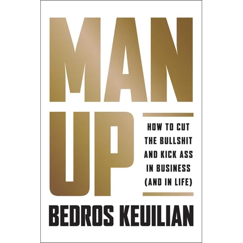 Man Up: How to Cut the Bullsh!t and Kick @Ss in Business (and in Life) - Hardcover
