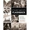 Chicago Flashback: The People and Events That Shaped a City's History - Hardcover