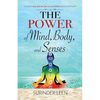 The Power of Mind, Body, and Senses: A Guide to Real and Natural Enlightenment Beyond Spirituality - Paperback