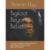 Bigfoot Beyond Belief: A Study in Cultural Anthropology of What People Believe About Bigfoot/Sasquatch - Paperback