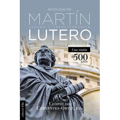 Antología de Martín Lutero: Legado Y Transcendencia. Una Vision Antológica. - Paperback