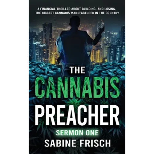 The Cannabis Preacher Sermon One: A financial thriller about building and losing the biggest Cannabis Manufacturer in the country - Hardcover