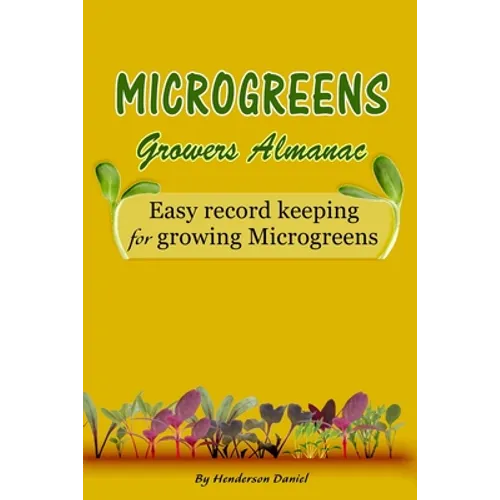 Microgreens Growers Almanac: Easy record keeping for growing Microgreens (Gold Cover) - Paperback