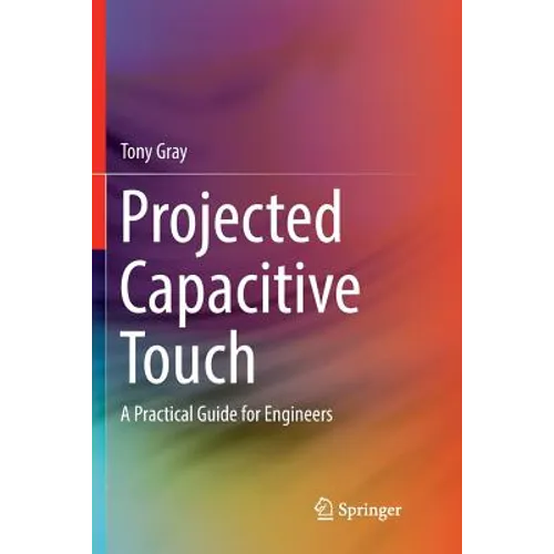 Projected Capacitive Touch: A Practical Guide for Engineers - Paperback