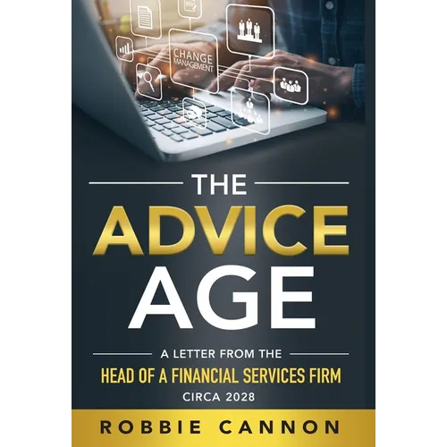 The Advice Age: A Letter from the Head of a Financial Services Firm, Circa 2028 - Hardcover