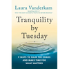 Tranquility by Tuesday: 9 Ways to Calm the Chaos and Make Time for What Matters - Hardcover