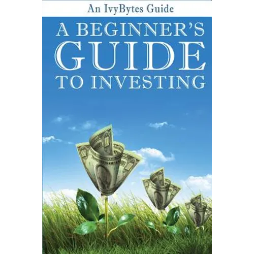 A Beginner's Guide to Investing: How to Grow Your Money the Smart and Easy Way - Paperback
