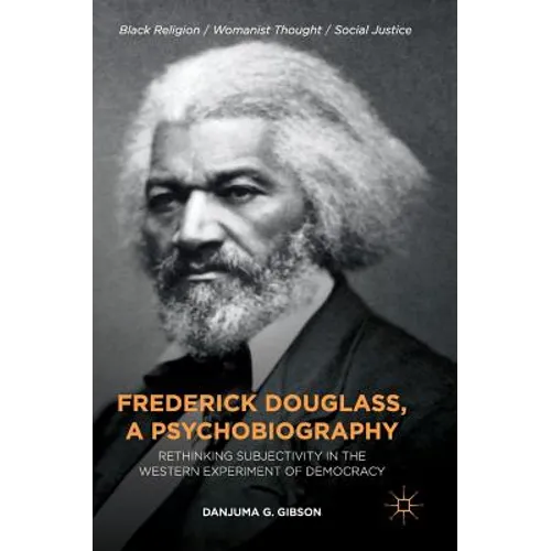 Frederick Douglass, a Psychobiography: Rethinking Subjectivity in the Western Experiment of Democracy - Hardcover