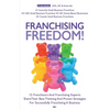 Franchising Freedom: 15 Franchisors And Franchising Experts Share Best Thinking And Proven Strategies For Successfully Franchising A Busine - Paperback