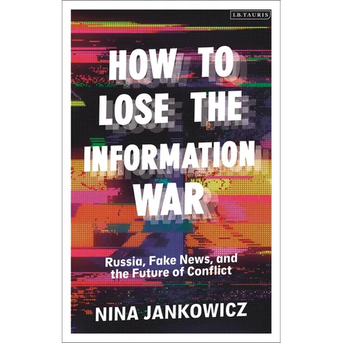 How to Lose the Information War: Russia, Fake News, and the Future of Conflict - Paperback