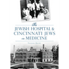 The Jewish Hospital & Cincinnati Jews in Medicine - Paperback