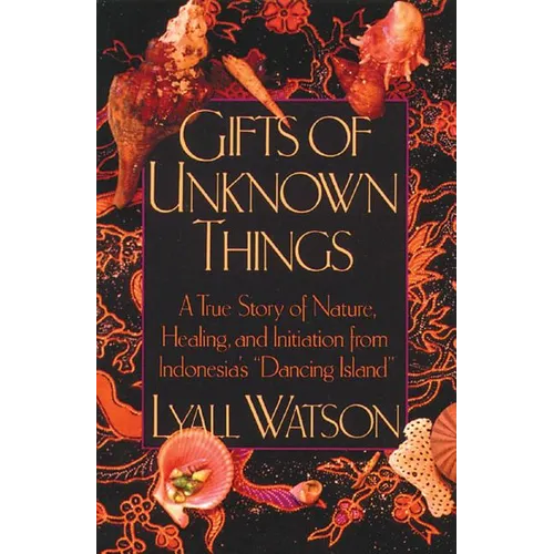 Gifts of Unknown Things: A True Story of Nature, Healing, and Initiation from Indonesia's Dancing Island - Paperback