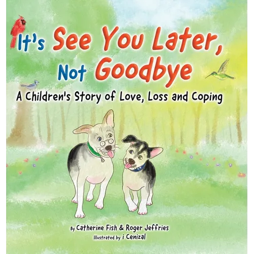 It's "See You Later" Not "Goodbye": A Children's Story of Love, Loss and Coping - Hardcover