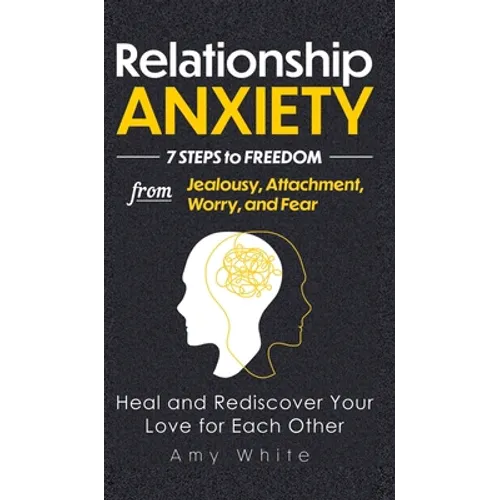 Relationship Anxiety: 7 Steps to Freedom from Jealousy, Attachment, Worry, and Fear - Heal and Rediscover Your Love for Each Other - Hardcover