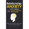 Relationship Anxiety: 7 Steps to Freedom from Jealousy, Attachment, Worry, and Fear - Heal and Rediscover Your Love for Each Other - Hardcover