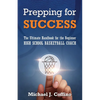Prepping for Success: The Ultimate Handbook for the Beginner High School Basketball Coach - Paperback