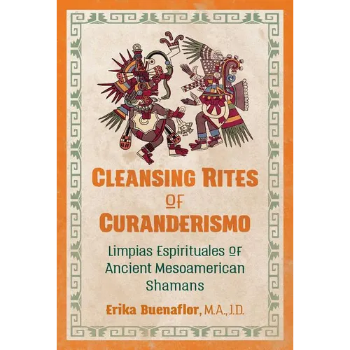 Cleansing Rites of Curanderismo: Limpias Espirituales of Ancient Mesoamerican Shamans - Paperback