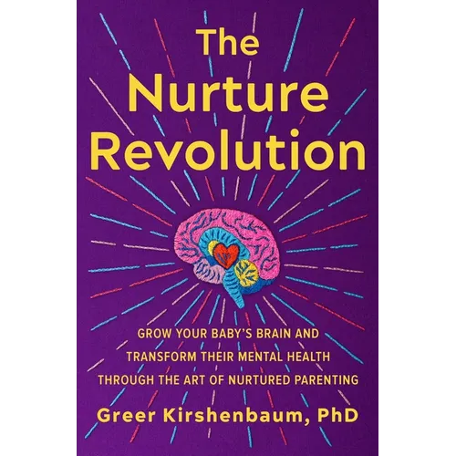The Nurture Revolution: Grow Your Baby's Brain and Transform Their Mental Health Through the Art of Nurtured Parenting - Hardcover