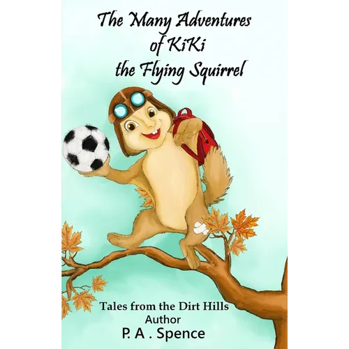 The Many Adventures of Kiki the Flying Squirrel: Tales from the Dirt Hills - Paperback