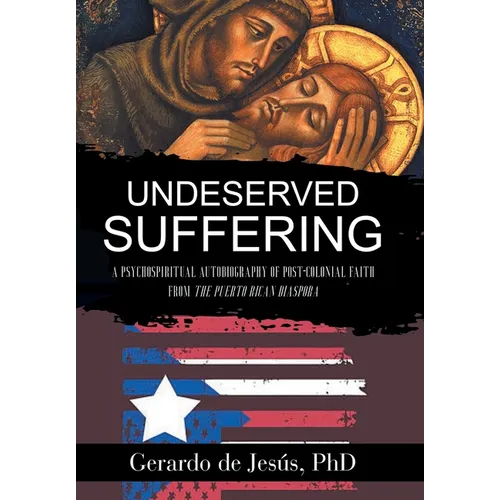 Underserved Suffering: A Psychospiritual Autobiography of Post-Colonial Faith from the Puerto Rican Diaspora - Hardcover