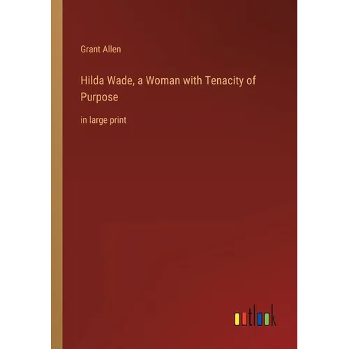 Hilda Wade, a Woman with Tenacity of Purpose: in large print - Paperback