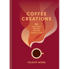 Coffee Creations: 90 Delicious Recipes for the Perfect Cup - Hardcover