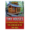 Tiny Houses: 20 Proven Space Tricks for Living Big in The Tiny House - Paperback