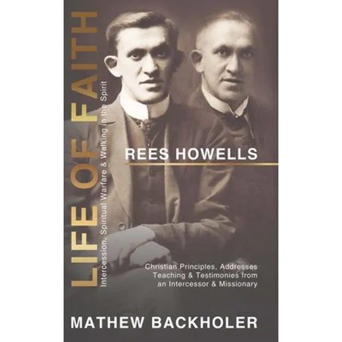 Rees Howells, Life of Faith, Intercession, Spiritual Warfare and Walking in the Spirit: Christian Principles, Addresses, Teaching & Testimonies from a - Hardcover