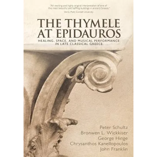 The Thymele at Epidauros: Healing, Space, and Musical Performance in Late Classical Greece - Paperback