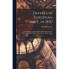 Travels in European Turkey, in 1850: Through Bosnia, Servia, Bulgaria, Macedonia, Thrace, Albania, and Epirus; With a Visit to Greece and the Ionian I - Hardcover