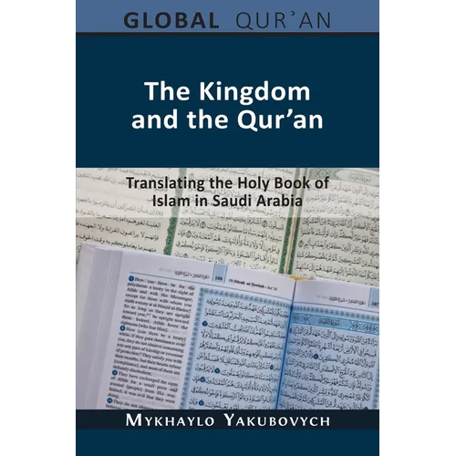 The Kingdom and the Qur'an: Translating the Holy Book of Islam in Saudi Arabia - Paperback