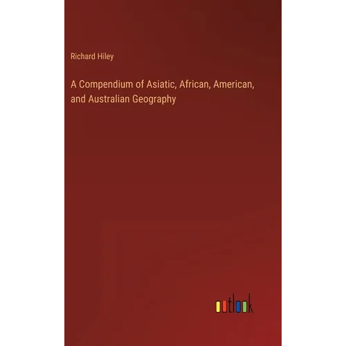 A Compendium of Asiatic, African, American, and Australian Geography - Hardcover