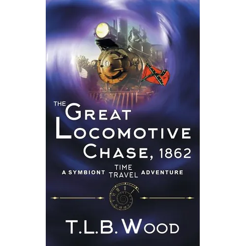 The Great Locomotive Chase, 1862 (The Symbiont Time Travel Adventures Series, Book 4) - Paperback