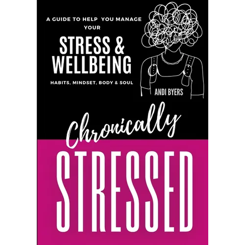 Chronically Stressed: A Guide to Help You Manage Your Stress & Wellbeing: Habits, Mindset, Body & Soul - Paperback