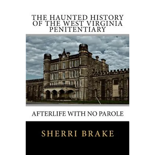 The Haunted History of the West Virginia Penitentiary: Afterlife With No Parole - Paperback