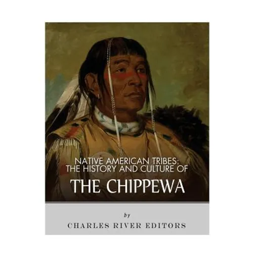 Native American Tribes: The History and Culture of the Chippewa - Paperback
