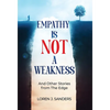 Empathy Is Not A Weakness: And Other Stories from The Edge - Hardcover
