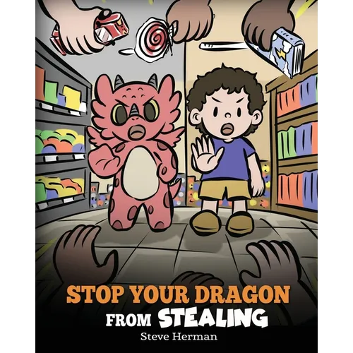 Stop Your Dragon from Stealing: A Children's Book About Stealing. A Cute Story to Teach Kids Not to Take Things that Don't Belong to Them - Paperback