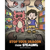 Stop Your Dragon from Stealing: A Children's Book About Stealing. A Cute Story to Teach Kids Not to Take Things that Don't Belong to Them - Paperback