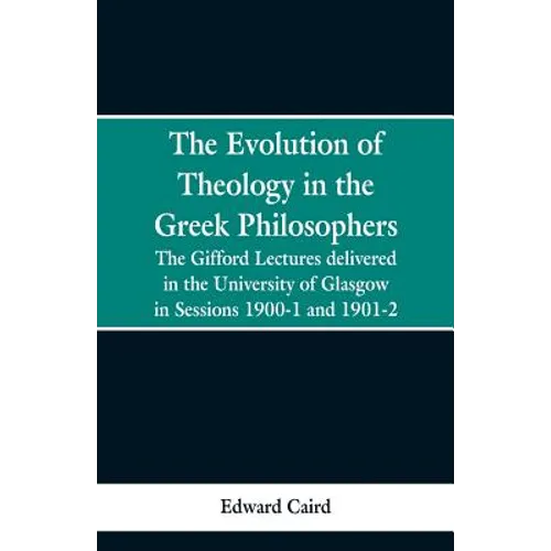 The Evolution of Theology in the Greek Philosophers: The Gifford Lectures, Delivered in the University of Glasgow in Sessions 1900-1 and 1901-2 - Paperback