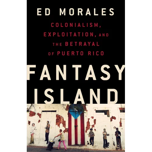 Fantasy Island: Colonialism, Exploitation, and the Betrayal of Puerto Rico - Hardcover