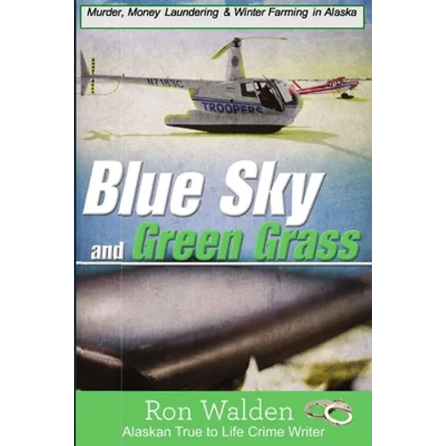 Blue Sky and Green Grass: Murder, Money Laundering and Winter Farming In Alaska - Paperback